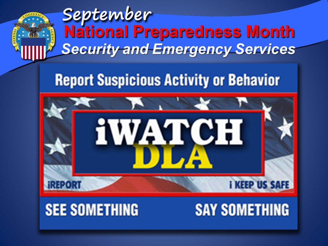 In recognition of National Preparedness Month, September 2016, the Defense Logistics Agency Security and Emergency Services Office with Installation Support at Richmond, Virginia urge all employees to stay alert and vigilant in reporting suspicious activities and take action to prepare, now and throughout the year, for all emergencies including their own physical security.  