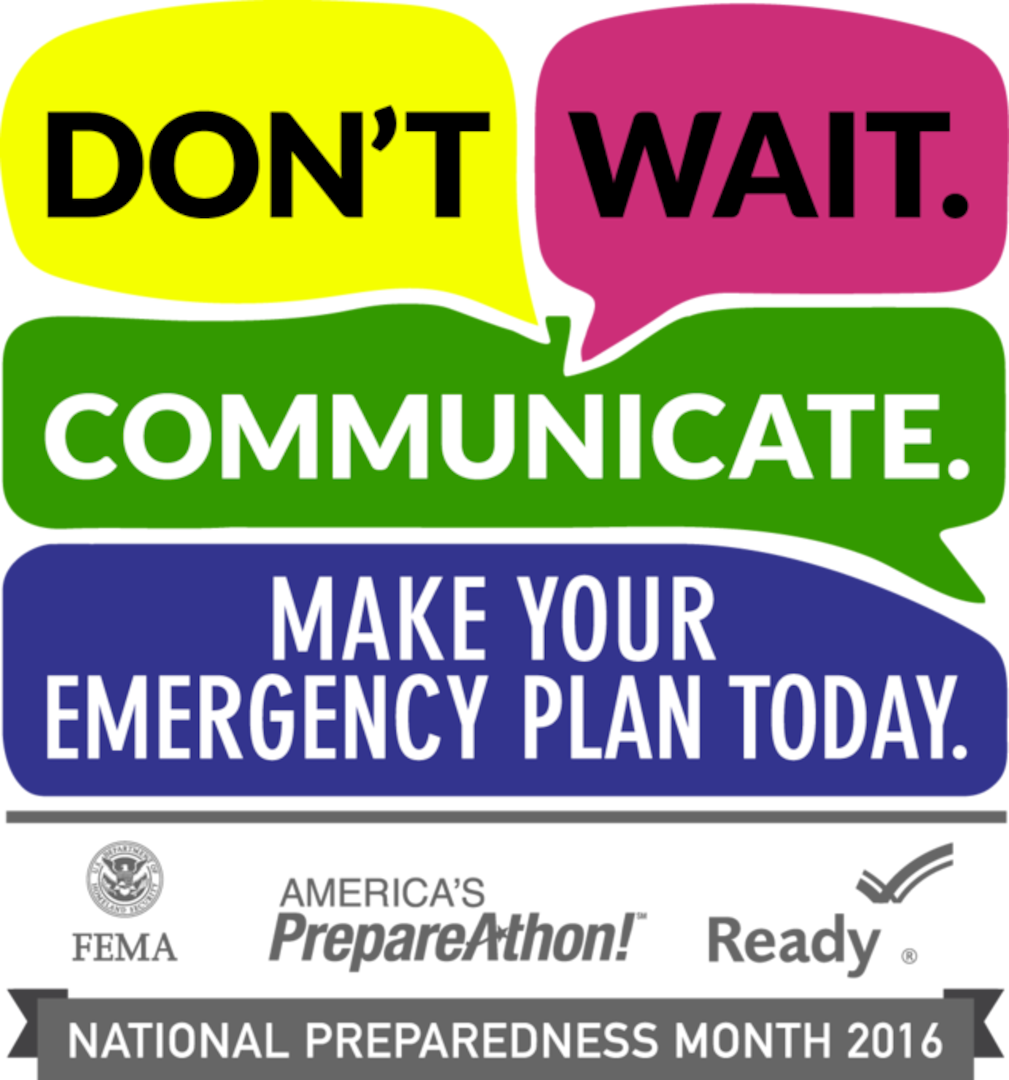 September is recognized as National Preparedness Month which serves as a reminder that we all must take action to prepare, now and throughout the year, for the types of emergencies that could affect us where we live, work, and also where we visit.  This year’s theme is once again “Don’t wait, Communicate.  Make Your Emergency Plan Today.”