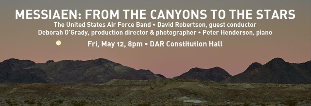 The U.S. Air Force Band is proud, once again, to partner with Washington Performing Arts to present the east coast premiere of Messiaen: From the Canyons to the Stars, at DAR, Constitution Hall on Friday, May 12 at 8 p.m. (Graphic courtesy Washington Performing Arts)
