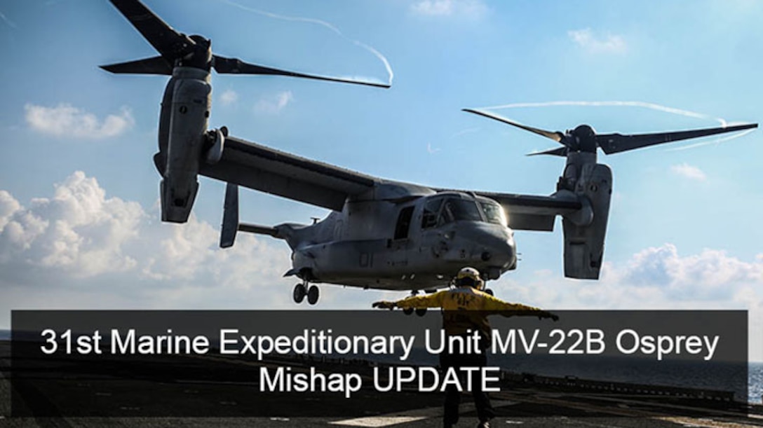 MARINE CORPS BASE CAMP BUTLER, Okinawa, Japan - Search and rescue operations continue for three U.S. Marines that were aboard an MV-22 Osprey involved in a mishap off of the east coast of Australia around 4:00 p.m. Aug. 5. Twenty-three of 26 personnel aboard have been rescued. The MV-22 was assigned to Marine Medium Tiltrotor Squadron 265 (Reinforced), 31st Marine Expeditionary Unit. The aircraft involved in the mishap had launched from the USS Bonhomme Richard (LHD 6) and was conducting regularly scheduled operations when the aircraft entered the water. The ship's small boats and aircraft immediately responded in the search and rescue efforts. The 31st MEU is currently operating with the Bonhomme Richard Expeditionary Strike Group as part of a regularly-scheduled deployment in the Indo-Asia-Pacific region.
The circumstances of the mishap are currently under investigation. There is no additional information available at this time. Media can contact III Marine Expeditionary Force public affairs at IIIMEFPAO@usmc.mil.