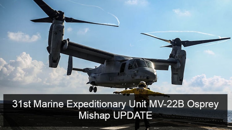 MARINE CORPS BASE CAMP BUTLER, Okinawa, Japan - Search and rescue operations continue for three U.S. Marines that were aboard an MV-22 Osprey involved in a mishap off of the east coast of Australia around 4:00 p.m. Aug. 5. Twenty-three of 26 personnel aboard have been rescued. The MV-22 was assigned to Marine Medium Tiltrotor Squadron 265 (Reinforced), 31st Marine Expeditionary Unit. The aircraft involved in the mishap had launched from the USS Bonhomme Richard (LHD 6) and was conducting regularly scheduled operations when the aircraft entered the water. The ship's small boats and aircraft immediately responded in the search and rescue efforts. The 31st MEU is currently operating with the Bonhomme Richard Expeditionary Strike Group as part of a regularly-scheduled deployment in the Indo-Asia-Pacific region.
The circumstances of the mishap are currently under investigation. There is no additional information available at this time. Media can contact III Marine Expeditionary Force public affairs at IIIMEFPAO@usmc.mil.