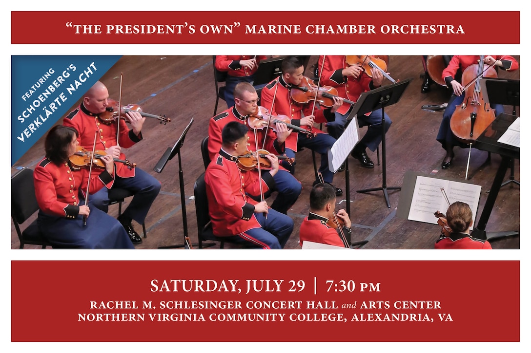 The Marine Chamber Orchestra will perform a unique concert featuring only the collaboration of the string players and no conductor, similar to the style of the Orpheus Chamber Orchestra. The performance will include Johannes Brahms Liebeslieder Waltzes, arranged by Friedrich Hermann, and Joseph Haydn’s Concerto No. 2 in D for Cello and Orchestra, Opus 101, featuring principal cello Master Gunnery Sgt. Marcio Botelho as soloist. The highlight of the concert will be Arnold Schoenberg’s Verklärte Nacht, Opus 4. The symphonic poem was originally scored for string sextet and was influenced by the poem of the same name by Richard Dehmel. There will be no pre-concert ensemble performance prior to this concert. The concert will take place at 7:30 p.m., Saturday, July 29 at Northern Virginia Community College's Schlesinger Concert Hall in Alexandria, Va. Free, no tickets required.