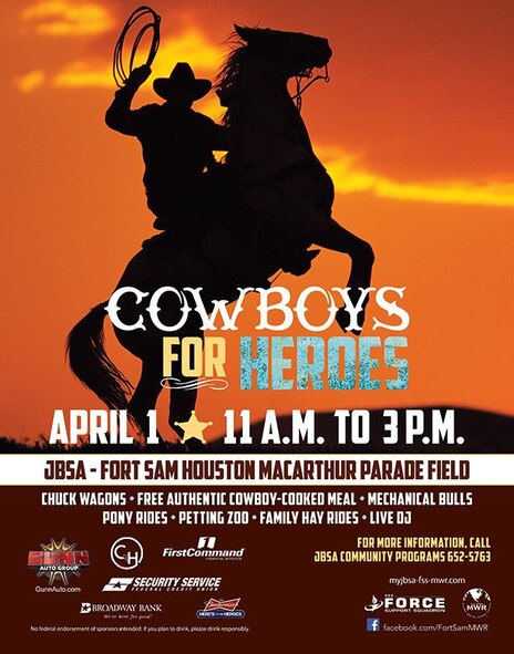 Cowboys For Heroes April 1 at MacArthur Parade Field. Round up your posse and head on out to the JBSA-Fort Sam Houston Parade Field! Step back into the Old West with cowboys and chuck wagons. Enjoy this family-friendly event that includes mechanical bull rides, trick roper, pony rides, petting zoo, family hay rides and sounds by our live DJ. This event is sponsored by the GUNN AUTOMOTIVE GROUP, First Command, Security Service Federal Credit Union and Silver Eagle. No federal endorsement of sponsors intended. If you plan to drink, please drink responsibly.