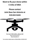 Commercial users (those people who operate drones for profit) must request a waiver to fly within five miles of any airport. They can contact JBSA easily by dialing 210-652-7827 to start the process.