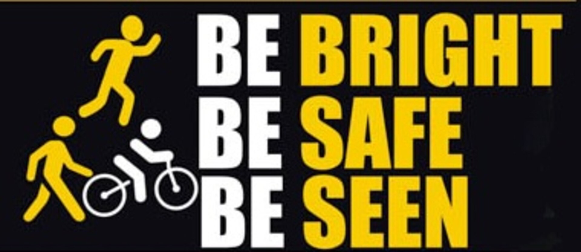 "Be Bright, Be Safe, Be Seen" is aimed at all road users; pedestrians, cyclists’ runners and drivers of all types of vehicles, to highlight the importance of being extra-cautious throughout the year in times of low visibility and darkness.