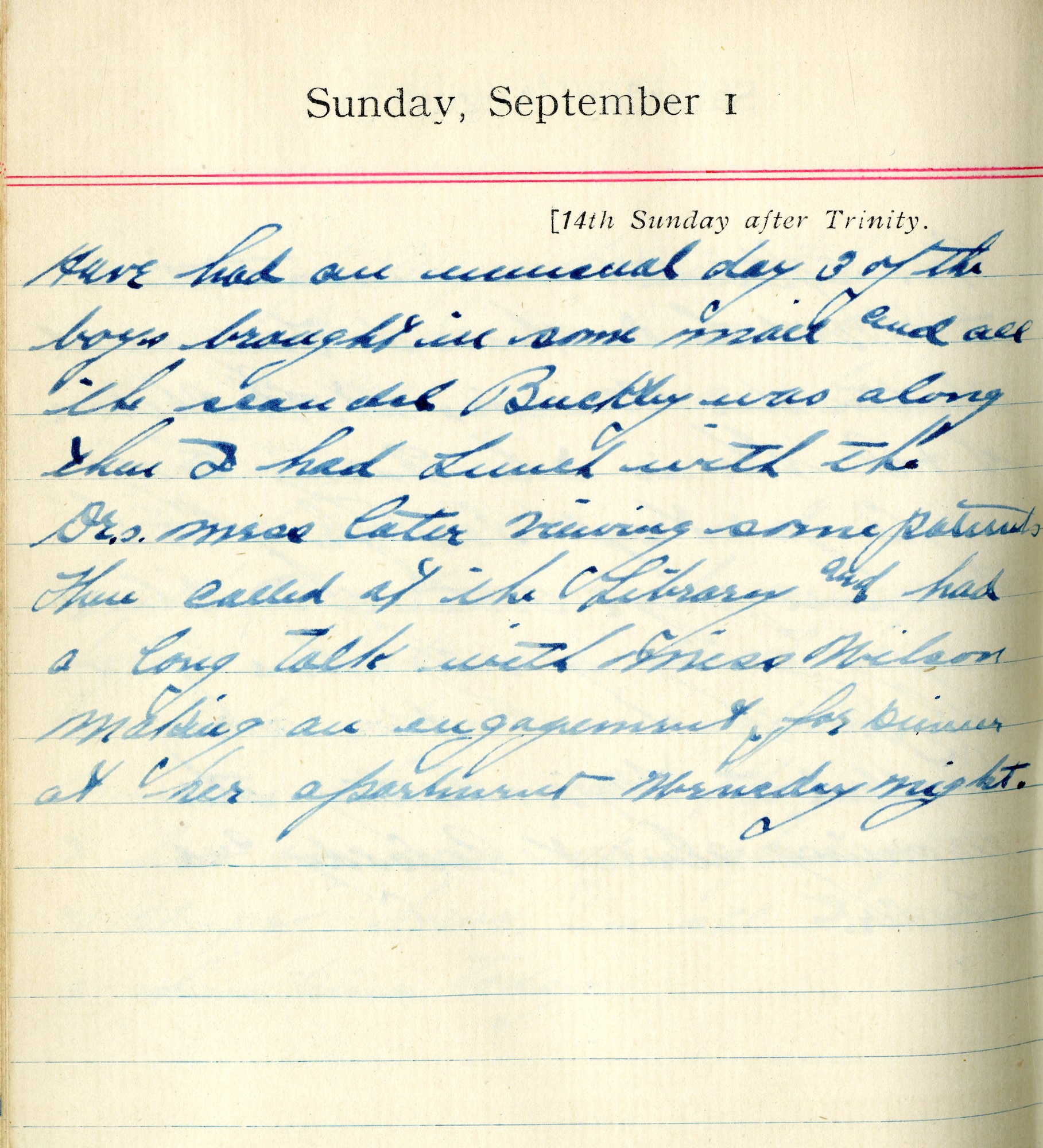 Have had an unusual day.  3 of the boys brought in some mail and all the scandal, Buckley was along, then I had lunch with the Drs. Mrs., later visiting some patients. Then called at the Library and had a long talk with Miss Wilson, making an engagement for dinner at her apartment Wednesday night.