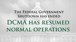 The recent government shutdown has ended, and DCMA has resumed normal operations.