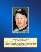 Age 40, Evansville, Indiana

Sgt Babb died while conducting combat operations against enemy forces in Al Anbar Province, Iraq. He was assigned to Marine Forces Reserve’s 3rd Battalion, 24th Marines, 4th Marine Division, Terre Haute, Indiana. He died on October 15, 2006.