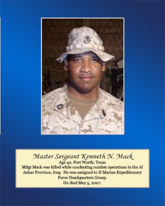 Master Sgt.  Mack was killed while conducting combat operations in the Al Anbar Province, Iraq. He was assigned to II Marine Expeditionary Force Headquarters Group. He died May 5, 2007.