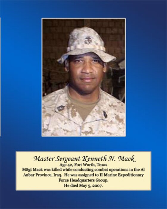 Master Sgt.  Mack was killed while conducting combat operations in the Al Anbar Province, Iraq. He was assigned to II Marine Expeditionary Force Headquarters Group. He died May 5, 2007.