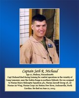 Age 27, Hudson, Massachusetts
 
Capt. Michaud died during training for combat operations in the vicinity of Camp Lemonier, near the Godria Range in northern Djibouti. He was assigned to Marine Heavy Helicopter Squadron 461, Marine Aircraft Group 26, 2nd Marine Air Wing, Marine Corps Air Station New River, Jacksonville, North Carolina. He died on June 22, 2003.