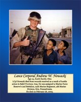Age 24, South Euclid, Ohio

Lance Cpl. Nowacki died from wounds received as a result of hostile action in Babil Province, Iraq. He was assigned to Marine Forces Reserve’s 2nd Battalion, 24th Marine Regiment, 4th Marine Division, Erie, Pennsylvania. He died on February 26, 2005.