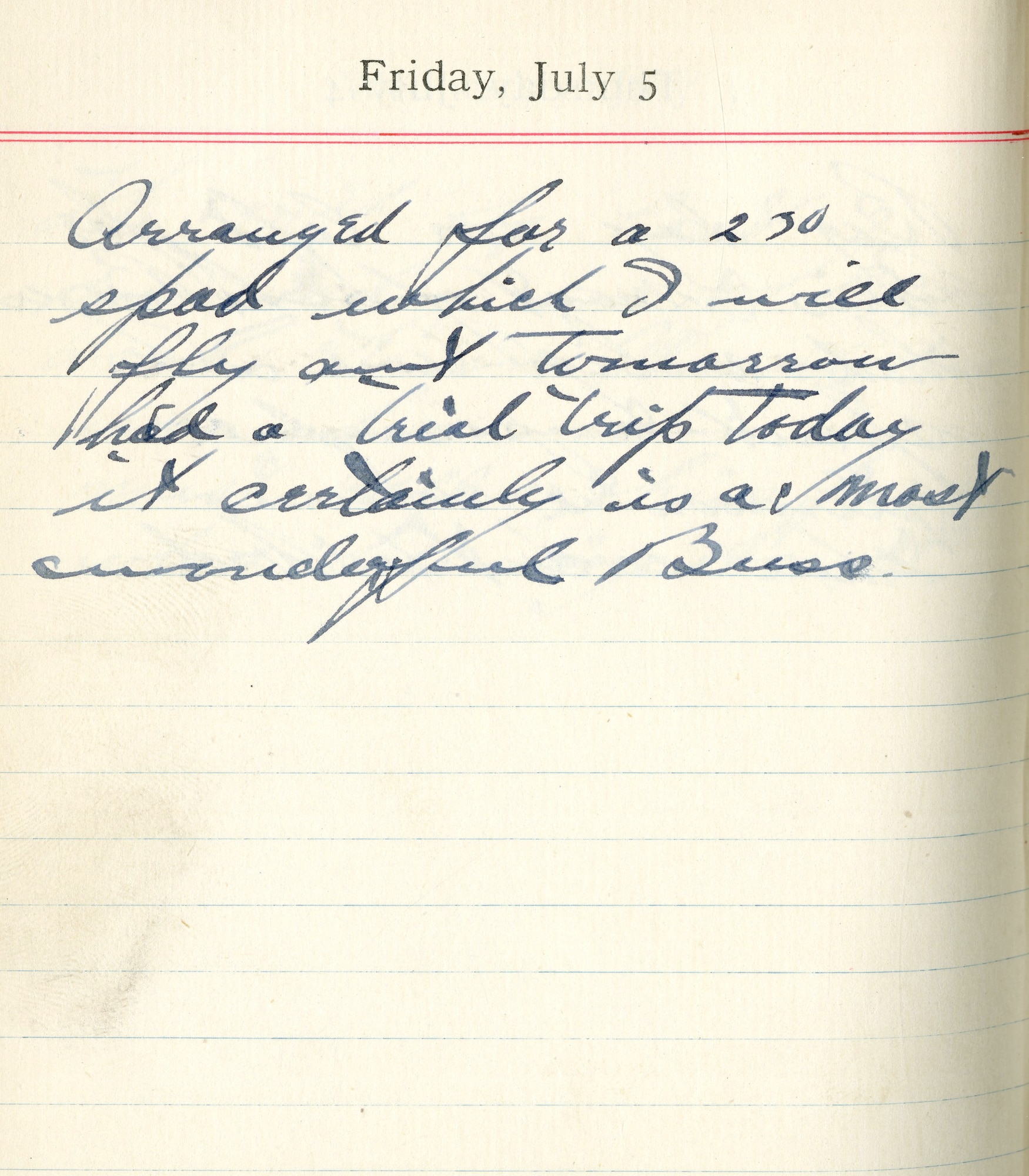 July 5, 1918-Arranged for a 230 [horsepower] SPAD which I will fly out tomorrow. Had a trial trip today. It certainly is a most wonderful Buss.