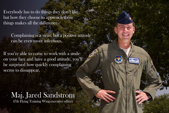Maj. Jared Sandstrom, 47th Flying Training Wing executive officer, encourages Airmen to exchange negativity for a positive attitude. His experience is complaining makes unpleasant tasks more prolonged rather than simply getting them crossed off with a smile. (U.S. Air Force graphic by Airman 1st Class Anne McCready)