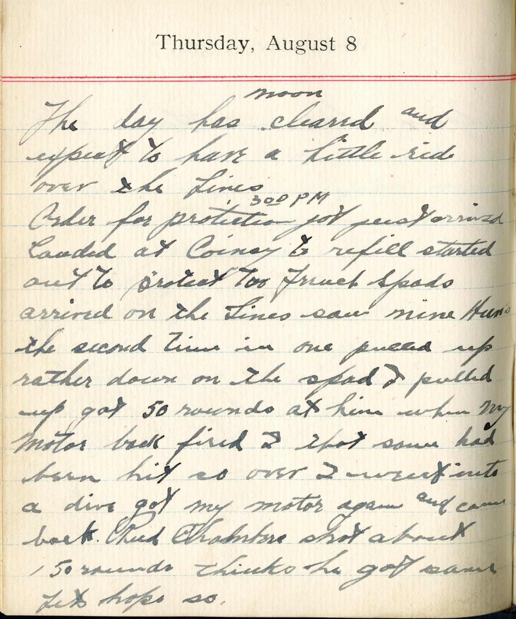 Noon: The day has cleared and expect to have a little ride over the lines.

3:00PM: Order for protection job just arrived.  Landed at Coincy to refill, started out to protect two French SPADs.  Arrived on the lines saw nine Huns. The second time in one pulled up, rather down, on the SPAD. I pulled up got 50 rounds at him when my motor back fired.  I thought same had been hit so over I went into a dive.  Got my motor again and came back.  Reed Chambers shot about 150 rounds thinks he got same.  Let’s hope so.