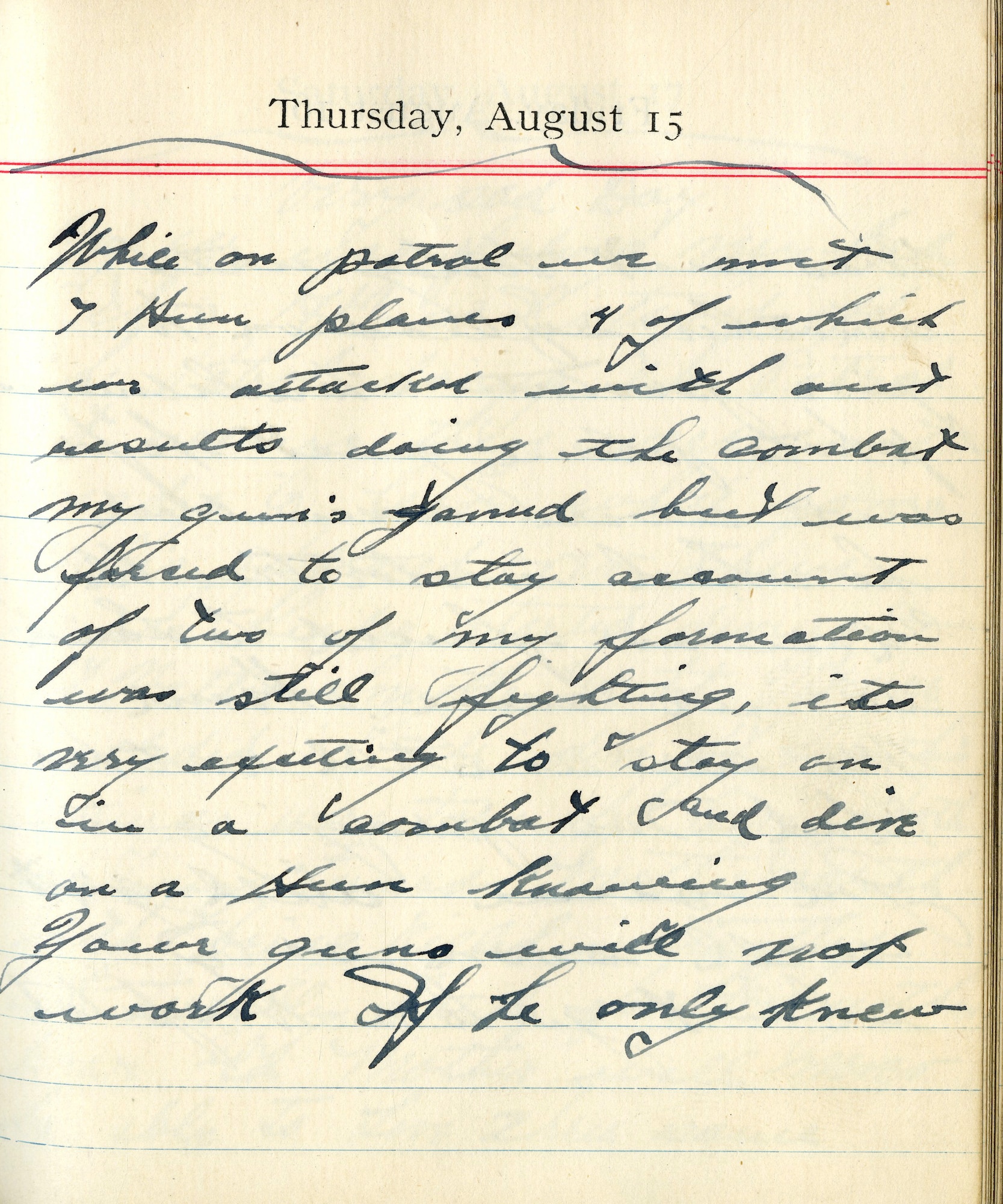 While on patrol we met 7 Hun planes of which we attacked without results. During the combat my guns jammed but was forced to stay [on] account of two of my formation was still fighting. It’s very exciting to stay on in a combat and dive on a Hun knowing your guns will not work. If he only knew!