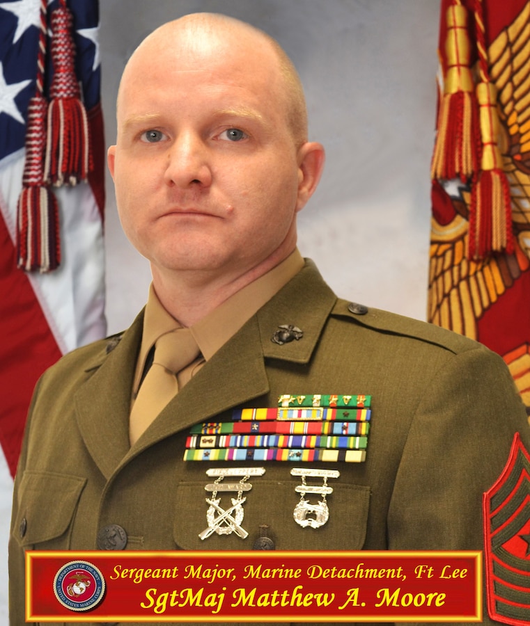 Sergeant Major Matthew A. Moore
Sergeant Major, Marine Detachment Ft. Lee VA