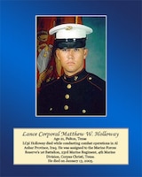 Age 21, Fulton, Texas

LCpl Holloway died while conducting combat operations in Al Anbar Province, Iraq. He was assigned to the Marine Forces Reserve’s 1st Battalion, 23rd Marine Regiment, 4th Marine Division, Corpus Christi, Texas. He died on January 13, 2005.