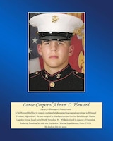Age 21, Williamsport, Pennsylvania

LCpl. Howard died due to wounds sustained while supporting combat operations in Helmand Province, Afghanistan. He was assigned to Headquarters and Service Battalion, 4th Marine Logistics Group, based out of North Versailles, Pa. while deployed in support of Operation Enduring Freedom, his unit was attached to I Marine Expeditionary Force (FWD). He died on July 27, 2010.