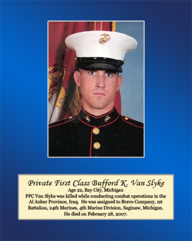 Age 22, Bay City, Michigan

Pfc. Van Slyke was killed while conducting combat operations in the Al Anbar Province, Iraq. He was assigned to Bravo Company, 1st Battalion, 24th Marines, 4th Marine Division, Saginaw, Michigan. He died on February 28, 2007.