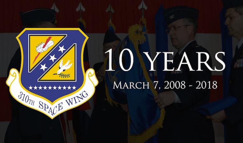 The 310th Space Wing recognizes the tenth anniversary of expanding from a group into a wing on Mar. 7, 2018.