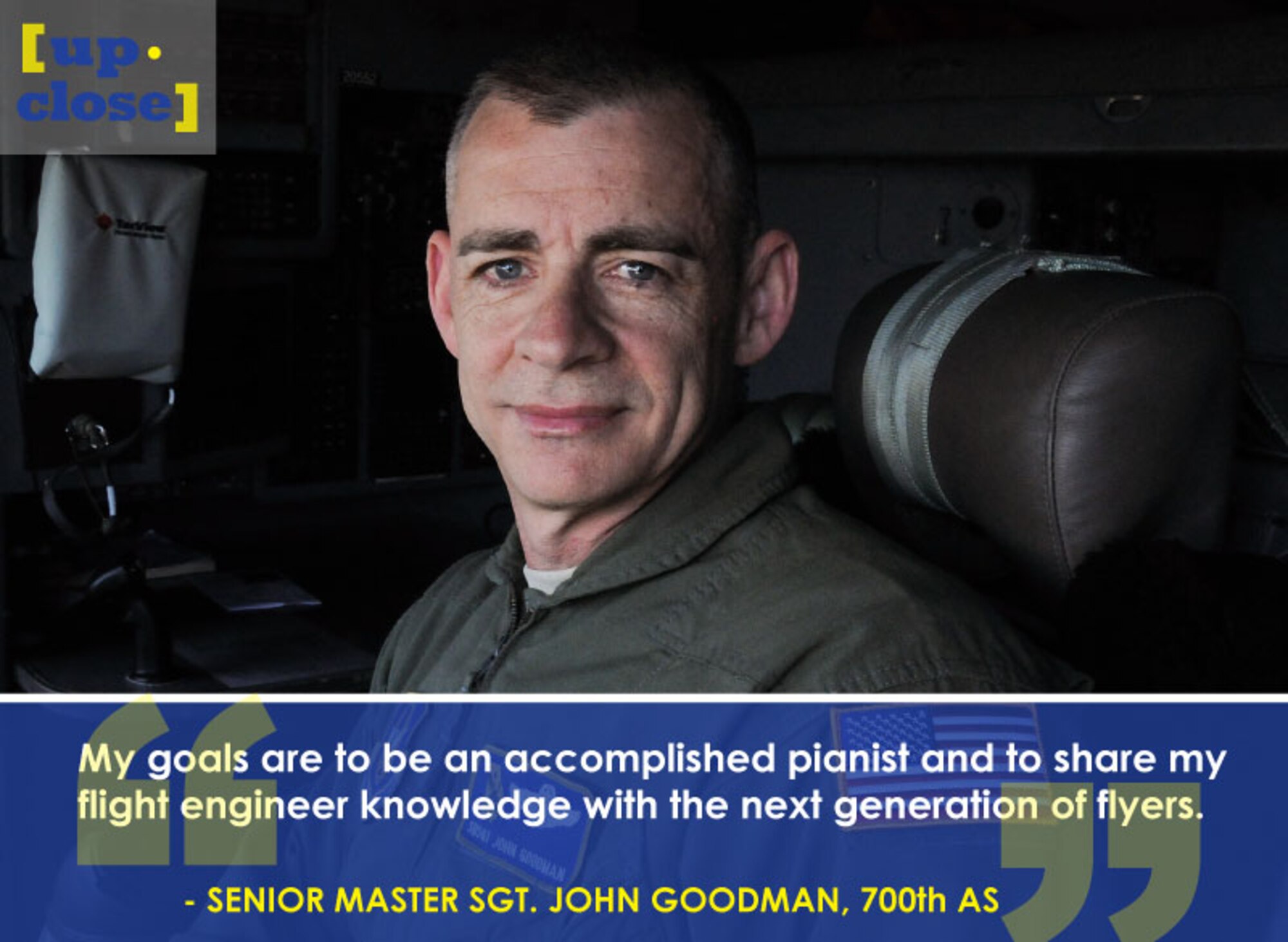 This week’s Up Close features Senior Master Sgt. John Goodman, a 700th Airlift Squadron flight engineer. Up Close is a series spotlighting individuals around Dobbins Air Reserve Base. (U.S. Air Force graphic/Staff Sgt. Andrew Park; U.S. Air Force photo/Senior Airman Justin Clayvon)