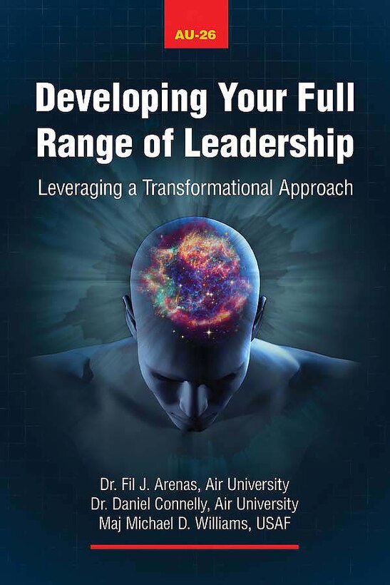 “Developing Your Full Range of Leadership” focuses on the Full-Range Leadership Model and its application in team leadership. Leaders applying the FRLM approach can see immediate, tangible results. 
Authors Fil J. Arenas, Daniel A. Connelly and Maj. Michael D. Williams show how leveraging the components of transformational leadership has been proven to result in the most effective style of leadership. (Courtesy Photo, Air University Press)