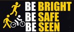 'Be Bright, Be Safe, Be Seen' is aimed at all road users; pedestrians, cyclists’ runners and drivers of all types of vehicles, to highlight the importance of being extra-cautious throughout the year in times of low visibility and darkness.