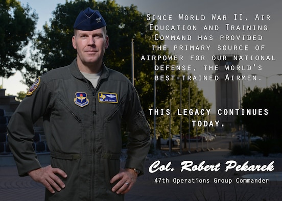 Col. Robert Pekarek, 47th Operations Group commander, speaks on what Air Education and Training Command brings to the fight. “There has been no time in our history where AETC has not provided the Airmen and leaders we need for our Air Force and our nation,” he said. “I don’t see that changing in the future.”