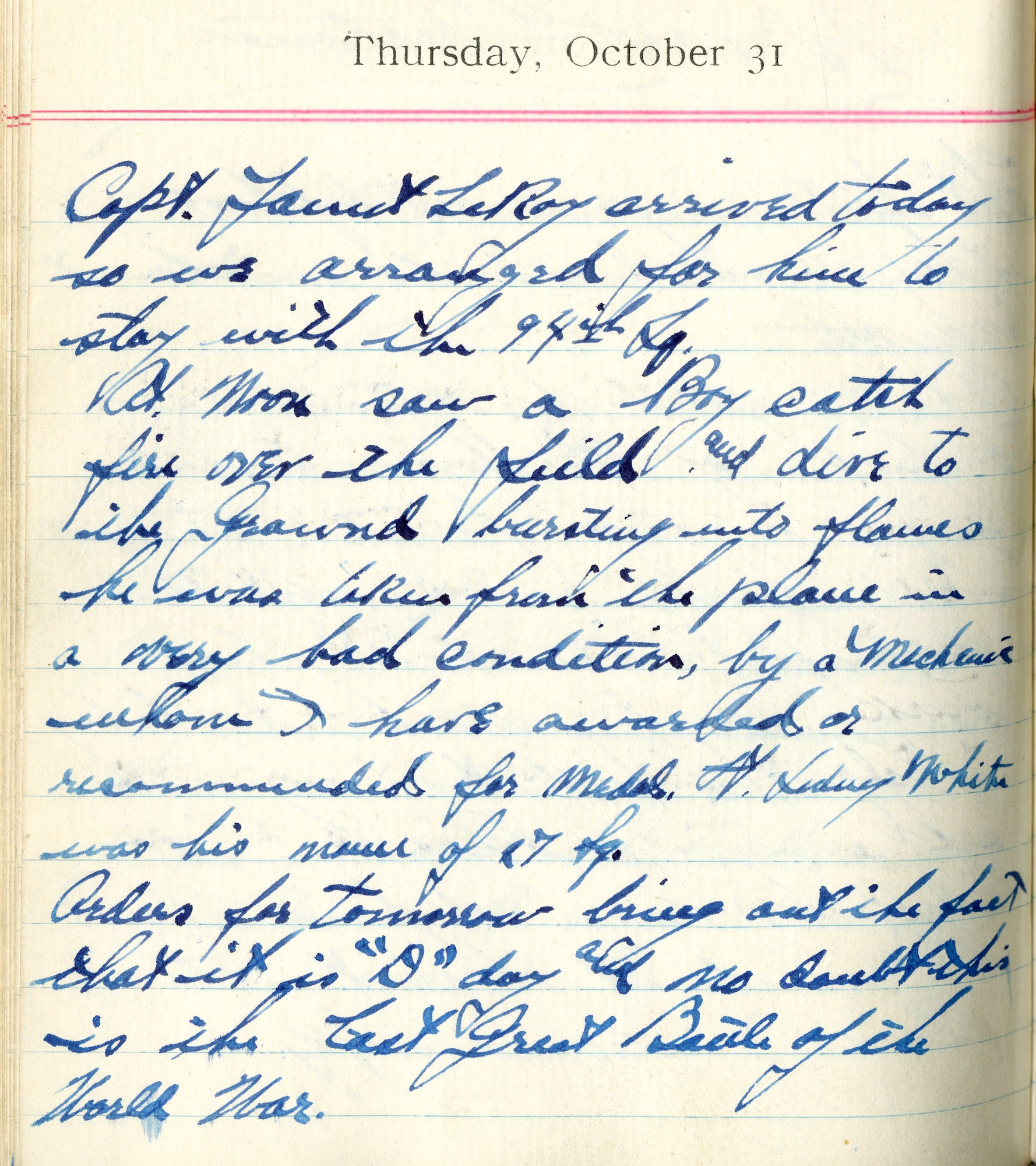 Capt. [Fauntleroy] arrived today so we arranged for him to stay with the 94th [Squadron].

At noon, saw a boy catch fire over the field and dive to the ground, bursting into flames. He was taken from the plane in a very bad condition by a mechanic whom I have awarded or recommended for medal.  Lt. Sidney White was his name of 27th [Squadron].

Orders for tomorrow bring out the fact that it is “D” day and no doubt this is the last great battle of the World War.