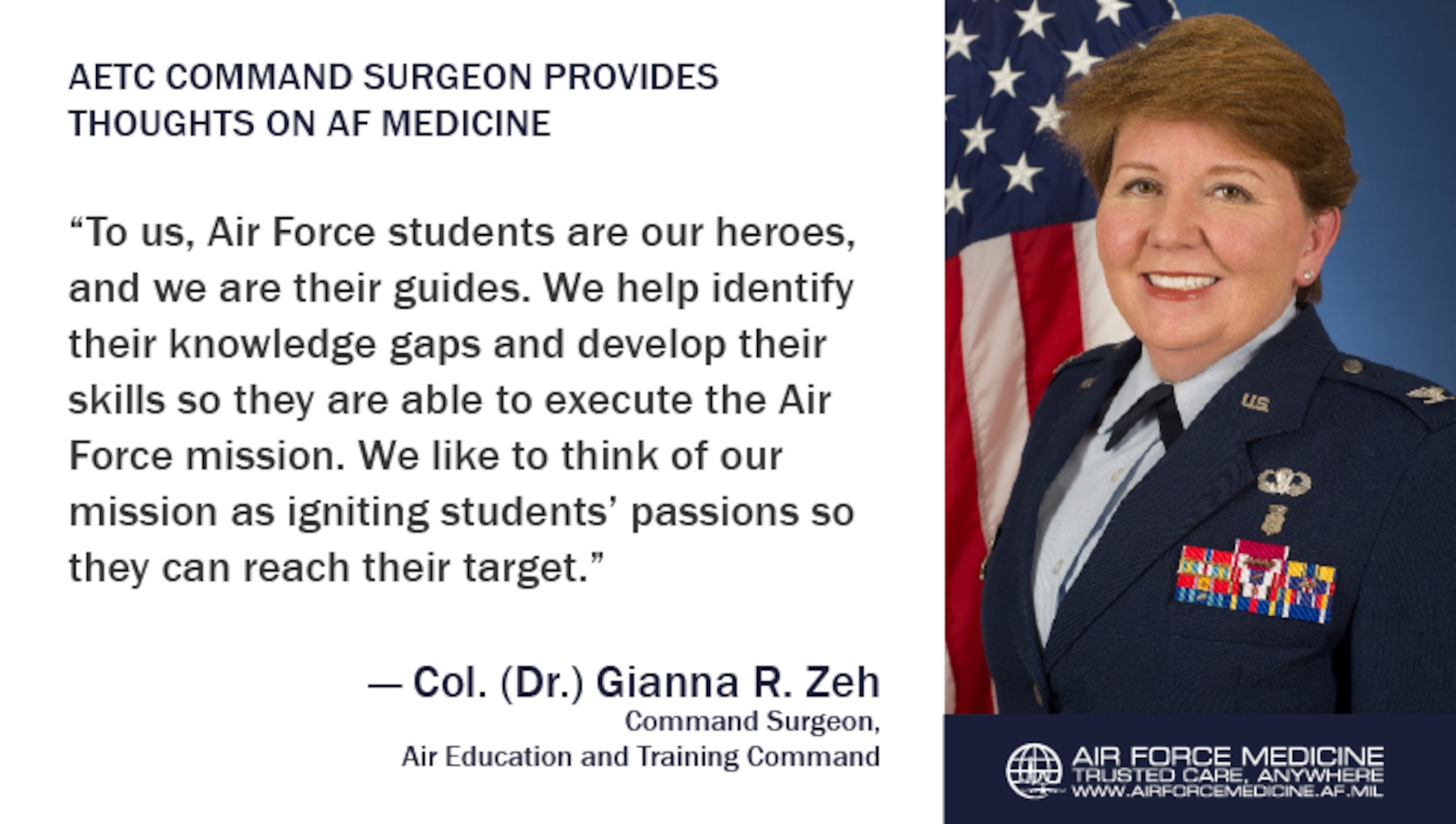 As Air Force Medicine continues to go through organizational change, the MAJCOM Surgeons are hard at work, playing a pivotal role in the Air Force’s ability to stay on the leading edge of Trusted Care healthcare. This month we sat down with Air Education and Training Command’s Surgeon, Col. (Dr.) Gianna R. Zeh, to discuss ongoing improvements, how medical Airmen can succeed, and her personal journey as a leader. (U.S. Air Force illustration)