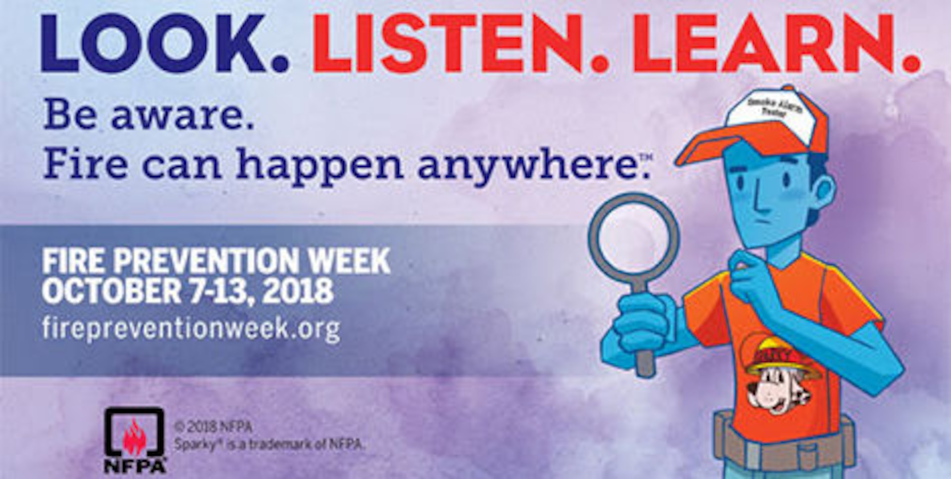 This year’s Fire Prevention Week campaign, “Look. Listen. Learn. Be aware. Fire can happen anywhere,” works to educate about three basic but essential steps to take to reduce the likelihood of having a fire – and how to escape safely in the event of one. Fire Prevention Week is Oct. 7-13.