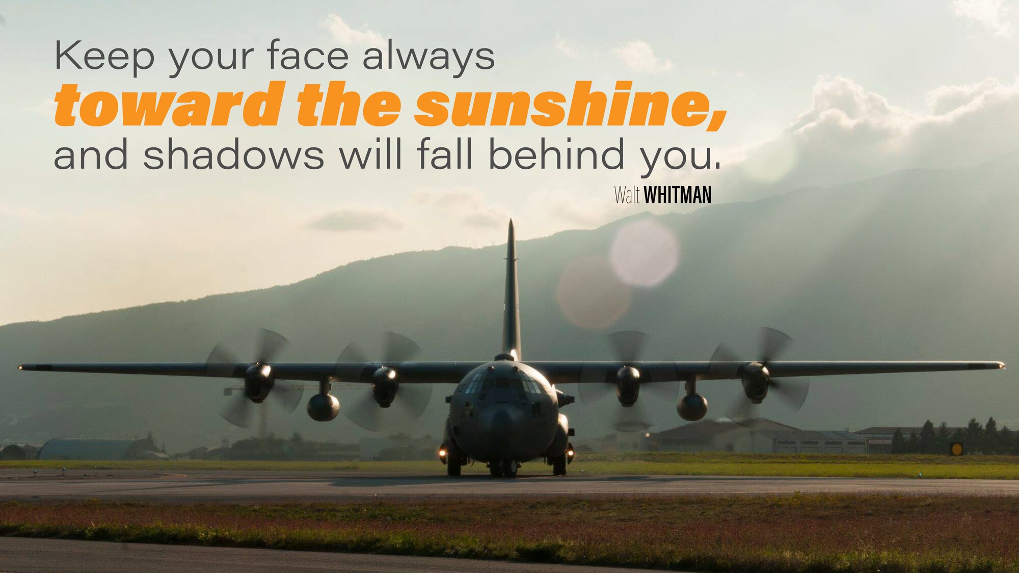 This week's Monday Motivation is from Walt Whitman, an American poet. 

"Keep your face always toward the sunshine, and shadows will fall behind you."

(U.S. Air Force graphic/Tech. Sgt. Andrew Park)