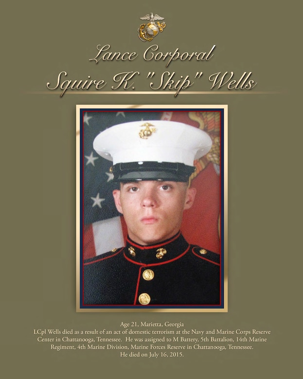 Age 21, Marietta, Georgia
LCpl Wells died as a result of an act of domestic terrorism at the Navy and Marine Corps Reserve Center in Chattanooga, Tennessee. He was assigned to M Battery, 5th Battalion, 14th Marine Regiment, 4th Marine Division, Marine Forces Reserve in Chattanooga, Tennessee.
He died on July 16, 2015.