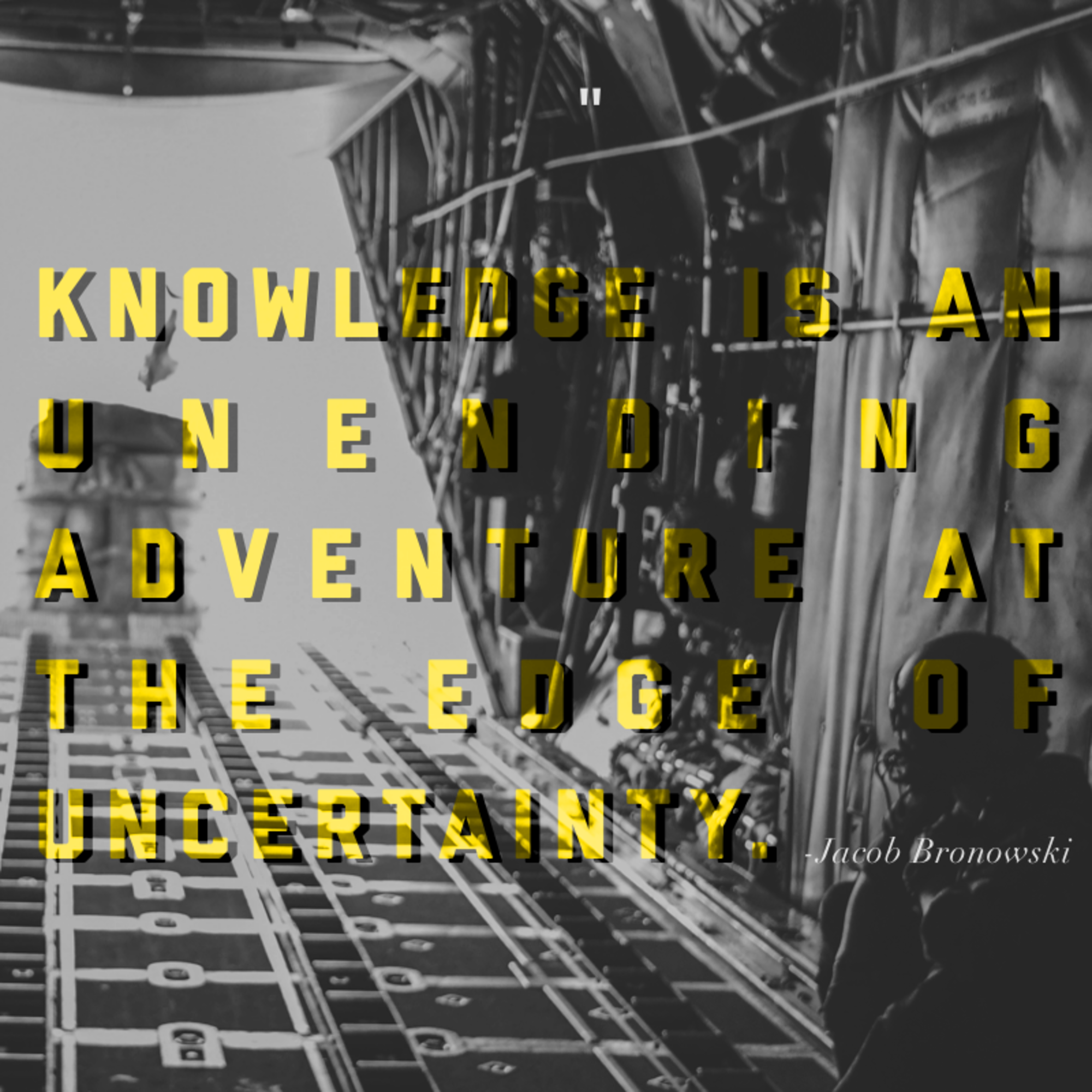 This week's motivation is from Jacob Bronowski, a British mathematician and historian, who said, "Knowledge is an unending adventure at the edge of uncertainty." (U.S. Air Force graphic/Tech. Sgt. Andrew Park)