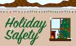 The holiday season is a time for celebrating with family and friends.  Unfortunately it’s also a time for stress and fatigue.  Between traveling, planning and festivities, it’s easy to put safety on the back burner. So it is critical to incorporate risk management into our holiday routine.