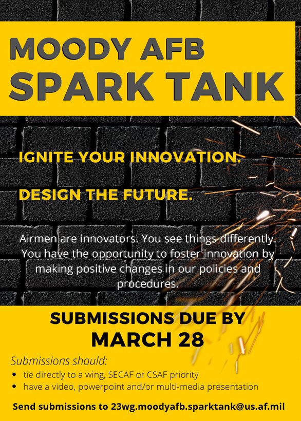 Anyone interested in submitting their Spark Tank idea may send it directly to 23wg.moodyafb.sparktank@us.af.mil, along with a PowerPoint, video or multimedia presentation, with the deadline being March 28th.