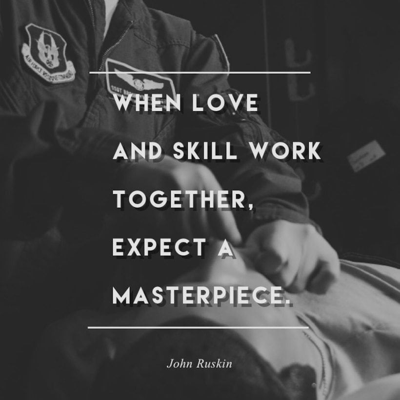 This week's motivation is from John Ruskin, a social thinker and philanthropist:

"When love and skill work together, expect a masterpiece."

(U.S. Air Force graphic/Tech. Sgt. Andrew Park)