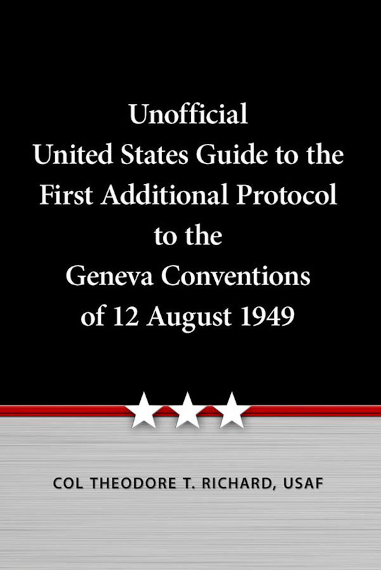 Air University Press announces the release of The Unofficial United States Guide to the First Additional Protocol to the Geneva Conventions of 12 August 1949, assembling and cross-referencing multiple legal citations and sources in one convenient book.