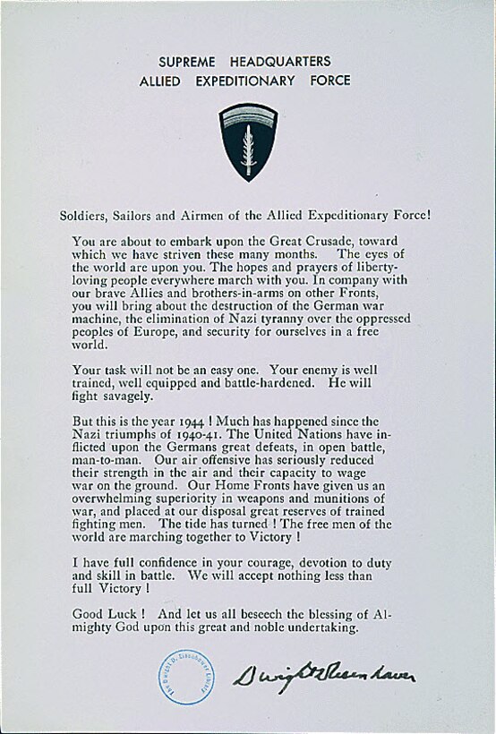 The statement given by Gen. of the Army Dwight D. Eisenhower, the supreme allied commander, to the forces under his command during the beginning phases of Operation Neptune, the plan for the initial assault in Normandy as part of Operation Overlord. The Soldiers, Sailors and Airmen who took part in the operations were from countries all around the world including the United States, the British Commonwealth, the Netherlands and Poland. (National Archives courtesy photo)