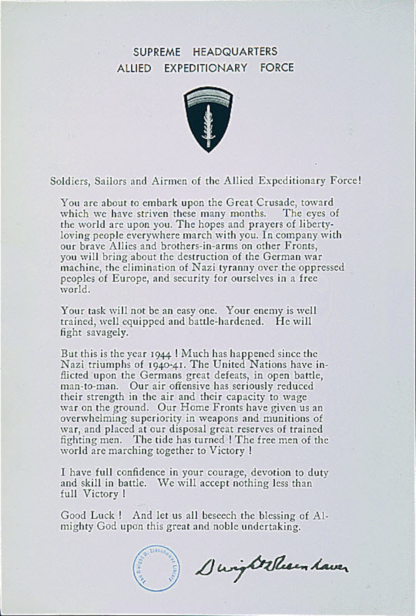 The statement given by Gen. of the Army Dwight D. Eisenhower, the supreme allied commander, to the forces under his command during the beginning phases of Operation Neptune, the plan for the initial assault in Normandy as part of Operation Overlord. The Soldiers, Sailors and Airmen who took part in the operations were from countries all around the world including the United States, the British Commonwealth, the Netherlands and Poland. (National Archives courtesy photo)