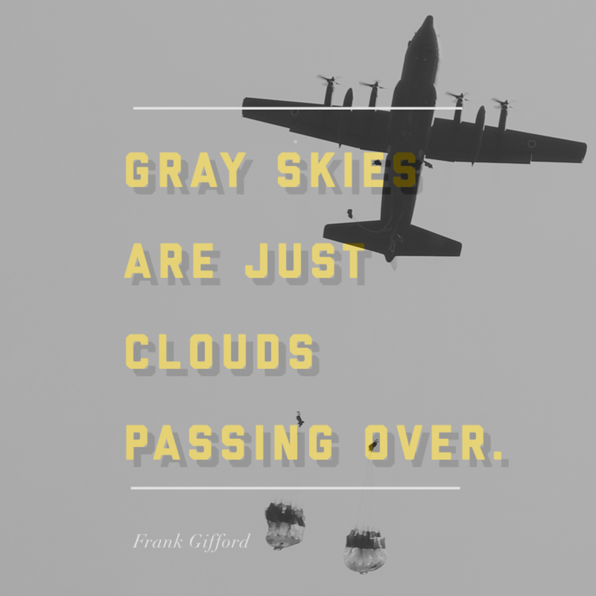 This week's motivation is from Frank Gifford, a football player and sports commentator: 

"Gray skies are just clouds passing over."

(U.S. Air Force graphic/Tech. Sgt. Andrew Park)
