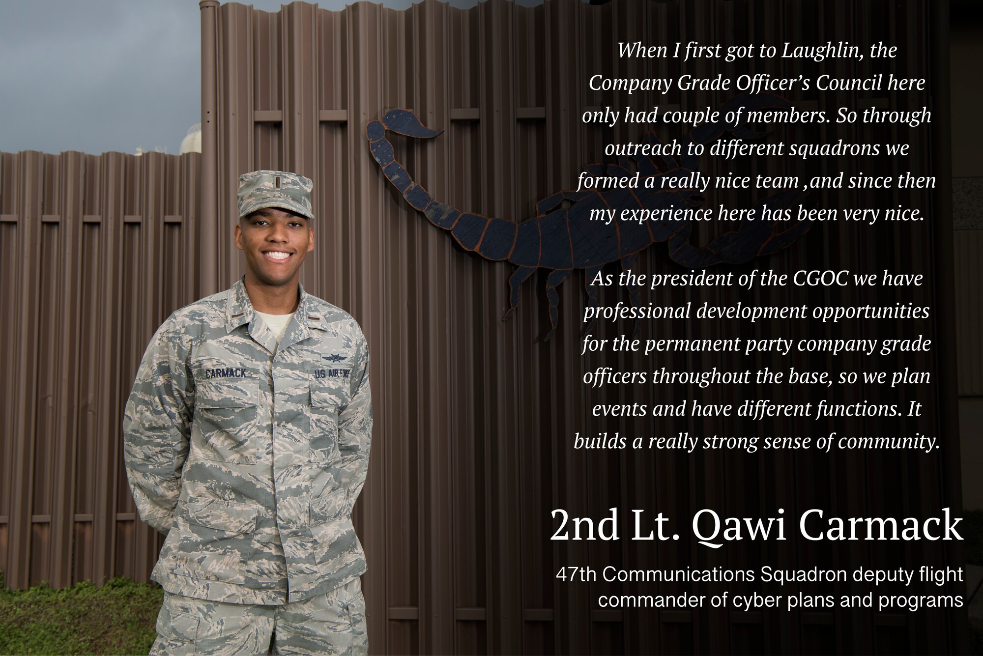 Second Lt. Qawi Carmack, 47th Communications Squadron deputy flight commander of cyber plans and programs, believes it’s important to have a support group of peers who help each other learn and grow. As the president of the Company Grade Officers Council, Carmack said the organization offers professional development opportunities and fellowship for company grade officers at Laughlin Air Force Base, Texas. (U.S. Air Force graphic by Airman 1st Class Marco A. Gomez)