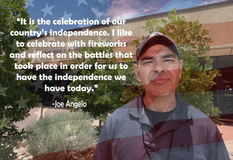 "It is the celebration of our country's independence. I like to celebrate with fireworks and reflect on the battles that took place in order for us to have the independence we have today." -Joe Angelo.