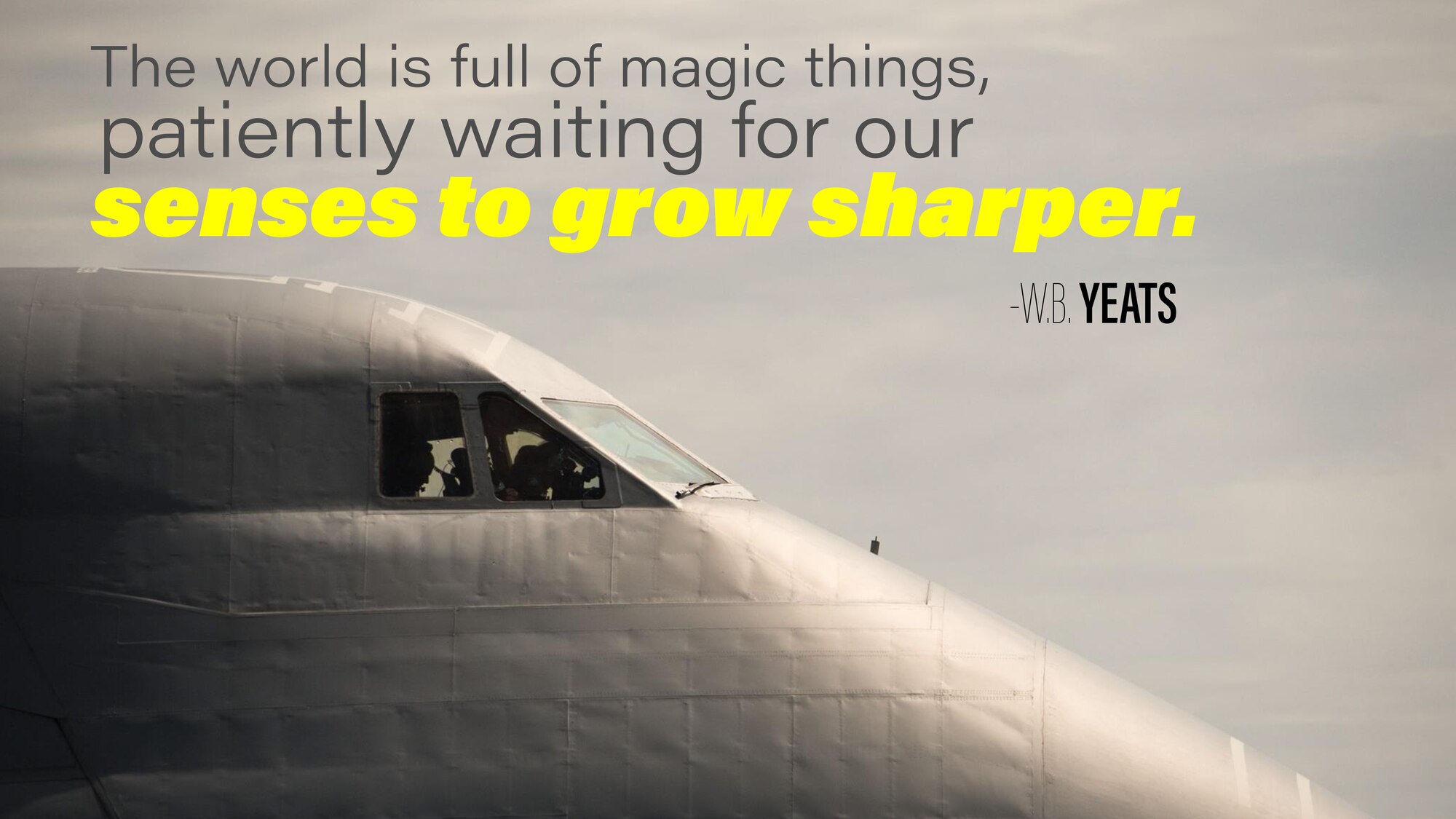 This week's motivation is from W.B. Yeats, an Irish poet:

"The world is full of magic things, patiently waiting for our senses to grow sharper."

(U.S. Air Force graphic/Tech. Sgt. Andrew Park)