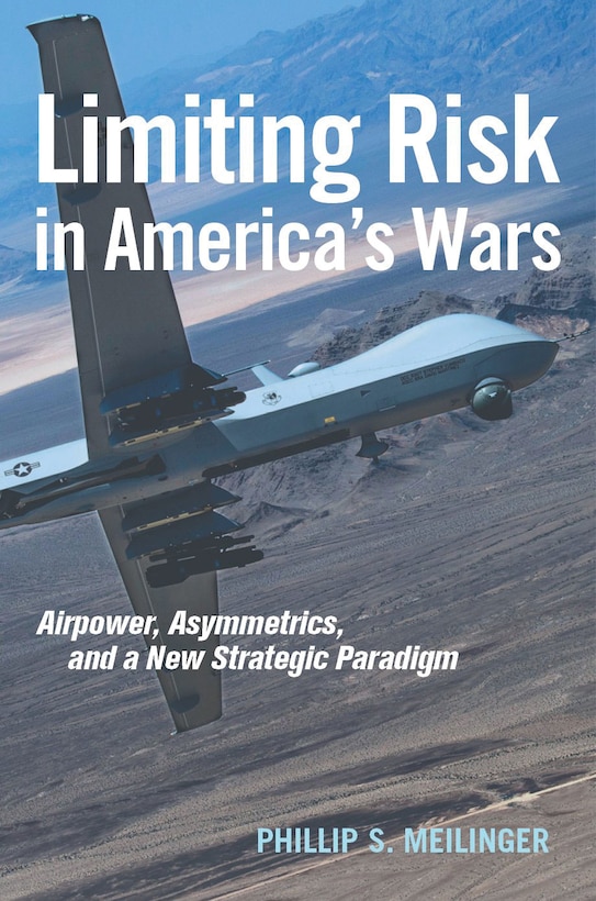 Limiting Risk in America’s Wars: Airpower, Asymmetrics, and a New Strategic Paradigm