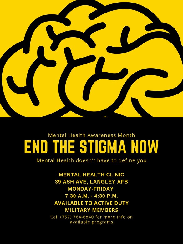 Mental Health Awareness Month
End the Stigma Now
Mental Health doesn't have to define you
Mental health Clinic
36 Ash Ave, langley AFB
Monday-Friday 7:30a.m.-4:30p.m.
Available to active duty military members
call (757) 764-6840 for more info on available programs