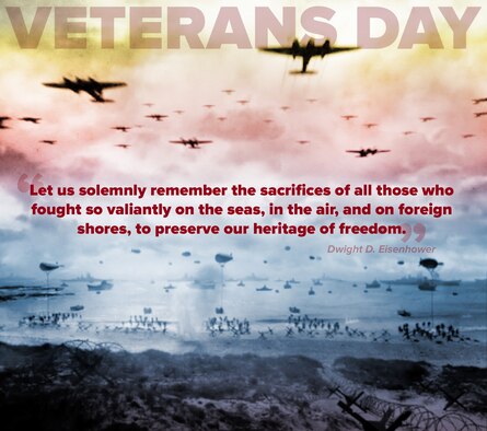 Veterans Day 2019 graphic depicting battle images from World War I and a President Dwight D. Eisenhower quote that reads: "Let us solemnly remember the sacrifices of all those who fought so valiantly on the seas, in the air, and on foreign shores, to preserve our heritage of freedom." (U.S. Air Force graphic by David Perry)