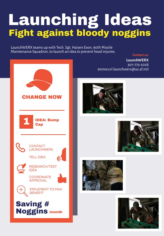 The 90th Missile Wing LaunchWERX teams up with Tech. Sgt. Haisen Exon, 90th Missile Maintenance Squadron, Facilities Maintenance Section, support section NCOIC, to launch an idea to use bump caps to prevent future head injuries on F.E. Warren AFB, Wyoming, Nov. 19, 2019. The purpose of the graphic is to motivate other Airmen to bring their ideas, no matter how small or large, to LaunchWERX. (U.S. Air Force graphics by Joseph Coslett)