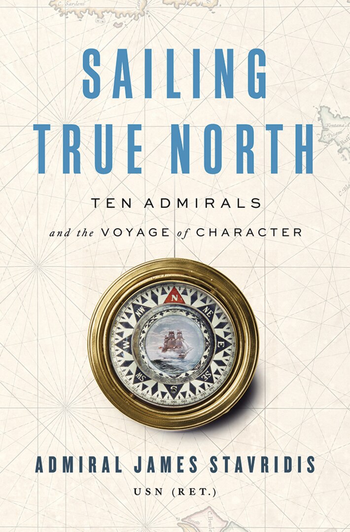 Sailing True North: Ten Admirals and the Voyage of Character